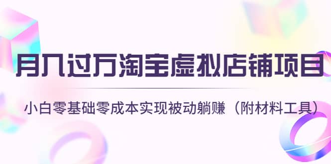 淘宝虚拟店铺项目，小白零基础零成本（附材料工具）-自由之翼资源网