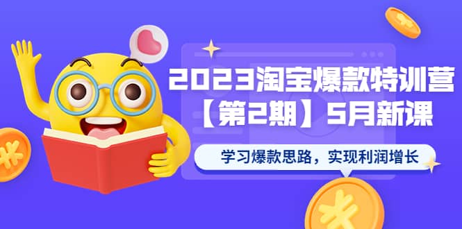 2023淘宝爆款特训营【第2期】5月新课 学习爆款思路，实现利润增长-自由之翼资源网