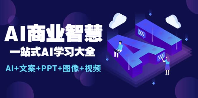 AI商业智慧：一站式AI学习大全【AI 文案 PPT 图像 视频】-自由之翼资源网