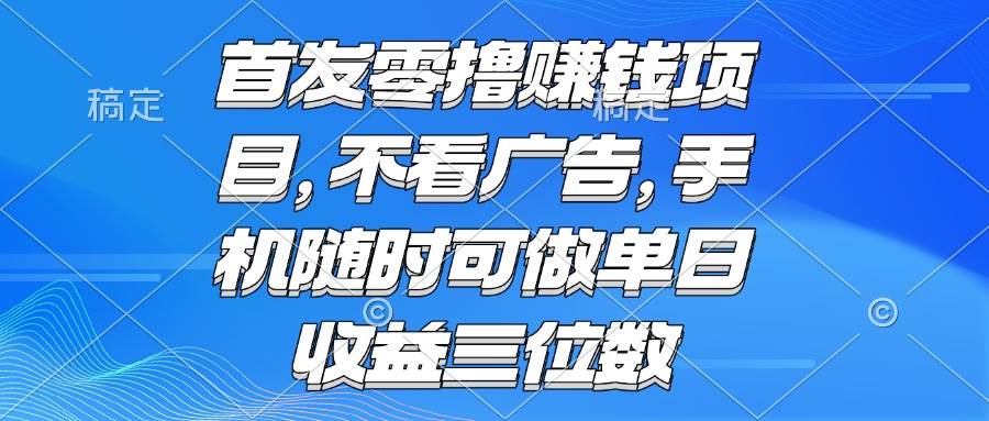 （15388期）零撸赚钱项目 不看广告 手机随时可做 单日收益三位数-自由之翼资源网
