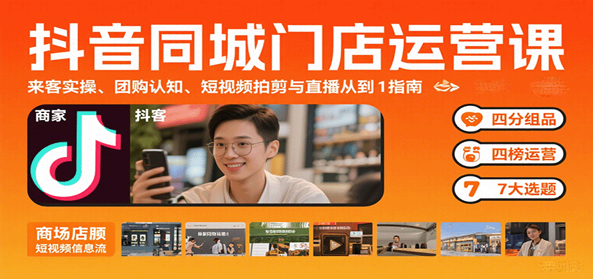 抖音同城门店运营课：来客实操、团购认知、短视频拍剪与直播从0到1指南-自由之翼资源网