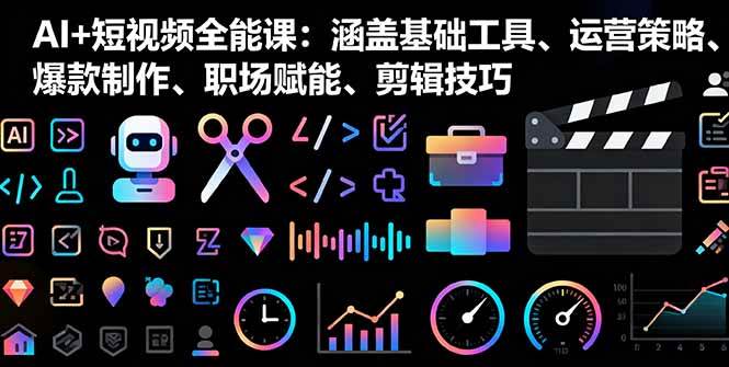 （16182期）AI+短视频全能课：涵盖基础工具、运营策略、爆款制作、职场赋能、剪辑技巧-自由之翼资源网