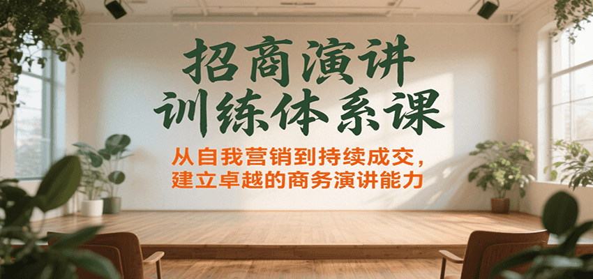 招商演讲训练体系课，从自我营销到持续成交，建立卓越的商务演讲能力-自由之翼资源网