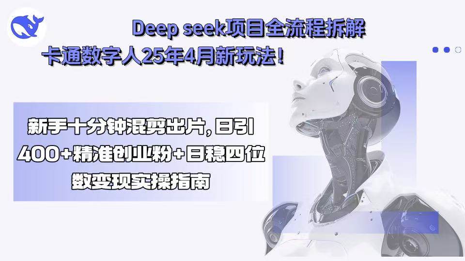 （15704期）Deep seek项目全流程拆解+卡通数字人25年4月新玩法！新手十分钟混剪出…-自由之翼资源网