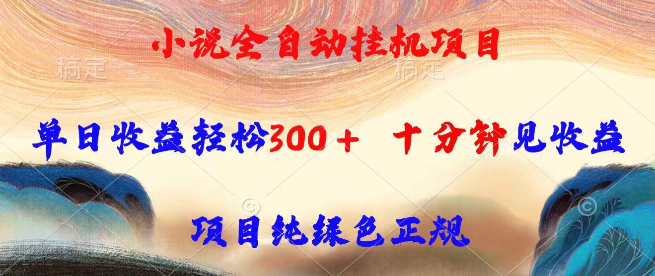 （15658期）小说全自动挂机项目，单日收益轻松300，十分钟见收益，项目纯绿色正规-自由之翼资源网