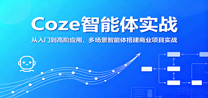 Coze智能体实战，从入门到高阶应用，多场景智能体搭建商业项目实战-自由之翼资源网