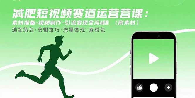 （15788期）减肥短视频赛道运营课：素材准备-视频制作-引流变现全流程 (附素材)-自由之翼资源网