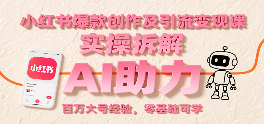 小红书爆款创作及引流变现课：实操拆解，AI助力，百万大号经验，零基础可学-自由之翼资源网