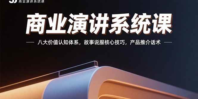 （15558期）商业演讲系统课：八大价值认知体系，故事说服核心技巧，产品推介话术-自由之翼资源网