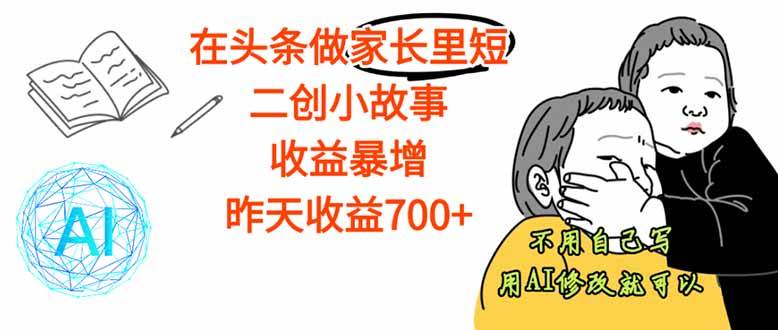 （16183期）【劲爆】在头条做家长里短二创小故事，收益暴增，这个月我已经赚了1.5W+-自由之翼资源网