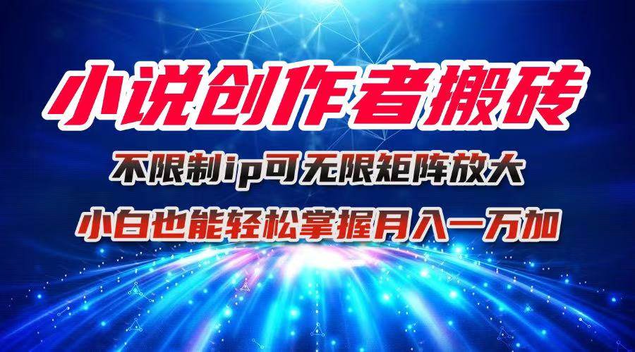 （16209期）小说创作者搬砖玩法，不限制IP简单无脑 可矩阵无限放大小白也能实现轻…-自由之翼资源网
