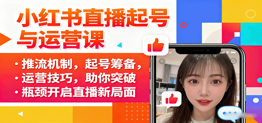 小红书直播起号与运营课：推流机制，起号筹备，运营技巧，助你突破瓶颈开启直播新局面-自由之翼资源网