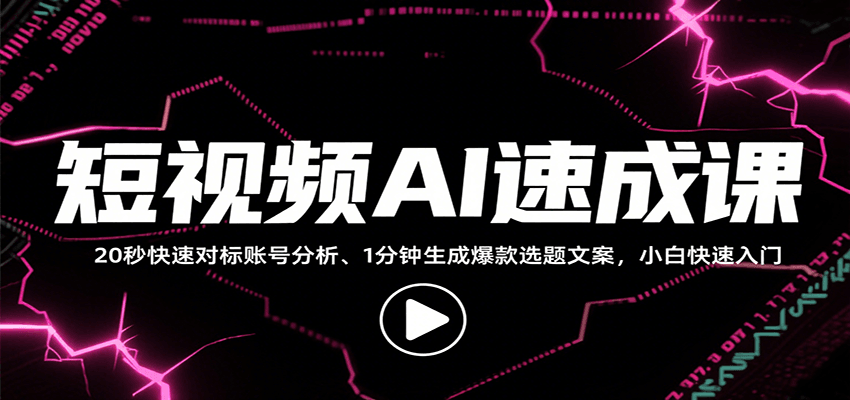 短视频AI速成课，找对标/定选题/拆结构/写文案等，小白快速上手解锁多样创作技能-自由之翼资源网