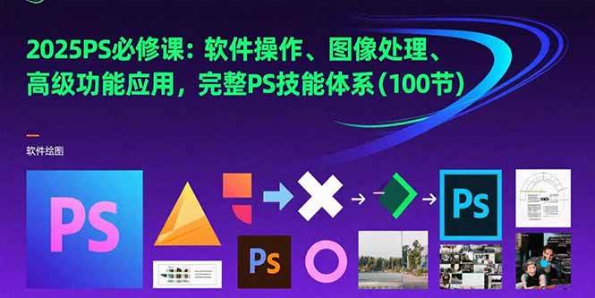 （15430期）2025PS必修课：软件操作、图像处理、高级功能应用，完整PS技能体系(100节)-自由之翼资源网