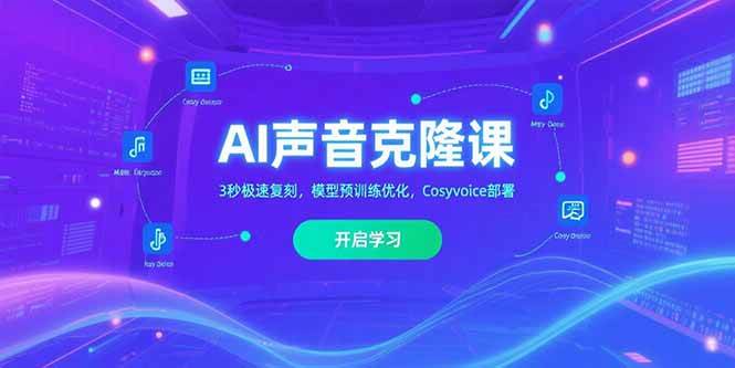 （15474期）AI声音克隆课‌，3秒极速复刻，模型预训练优化，Cosyvoice部署-自由之翼资源网