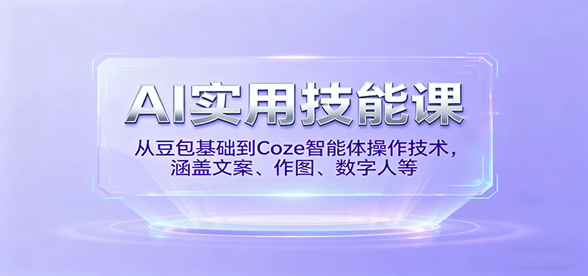 AI实用技能课，从豆包基础到Coze智能体操作技术，涵盖文案、作图、数字人等-自由之翼资源网