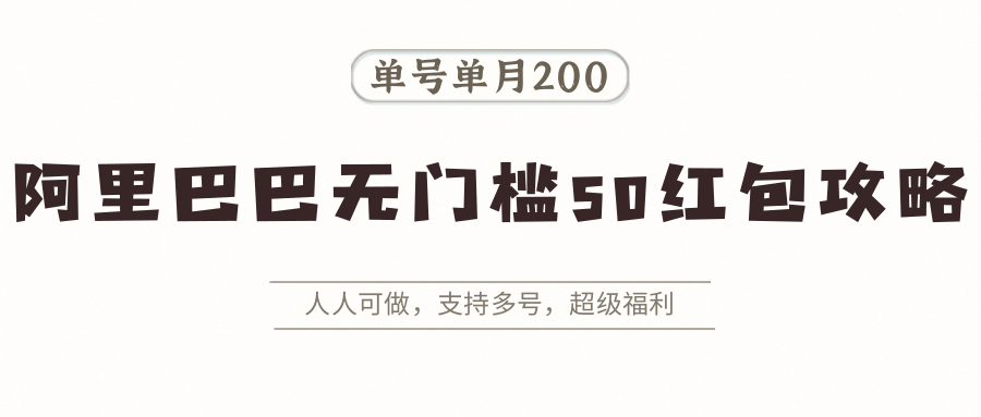阿里巴巴无门槛50红包攻略，单号单月200。人人可做，支持多号，超级福利-自由之翼资源网