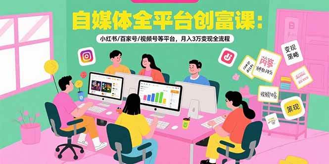（15479期）自媒体全平台创富课：小红书/百家号/视频号等平台，月入3万变现全流程-自由之翼资源网