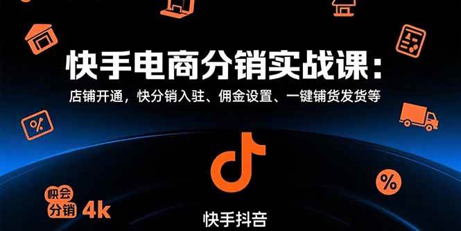 （15523期）快手电商分销实战课：店铺开通，快分销入驻、佣金设置、一键铺货发货等-自由之翼资源网