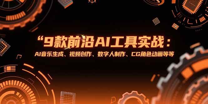（15431期）9款前沿AI工具实战课：AI音乐生成、视频创作、数字人制作、CG角色动画等等-自由之翼资源网