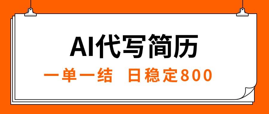 （15620期）AI代写简历，就业难目前旺季，一单一结，稳定日入8张，永不失业【附工…-自由之翼资源网