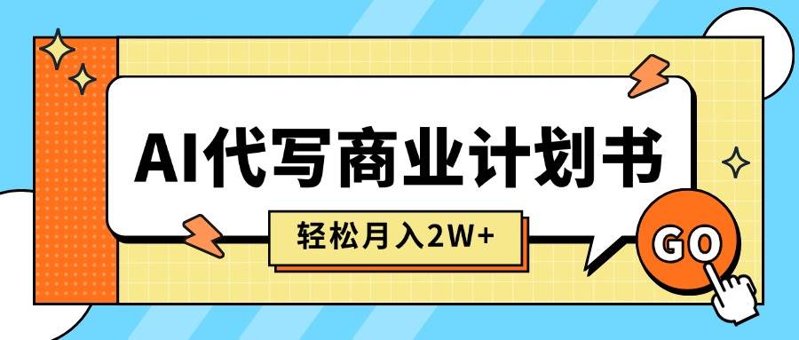 （15765期）AI代写商业计划书，月入2W+，主打长期稳定，快速变现【附提示词】-自由之翼资源网