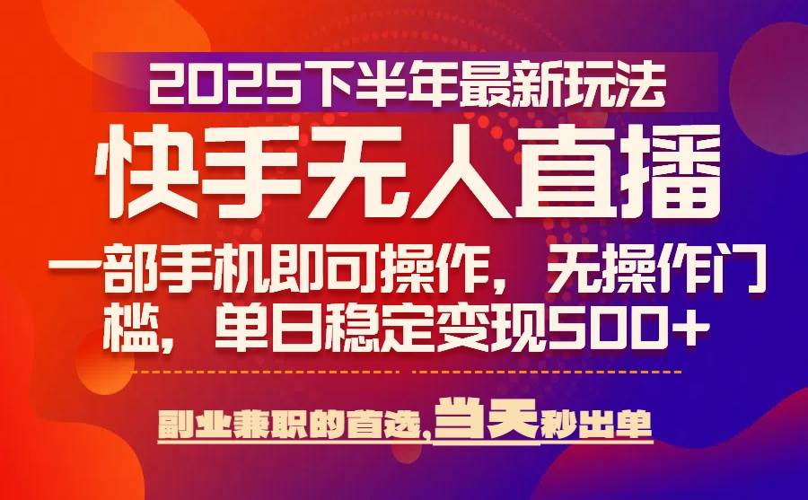 （15662期）25年快手无人直播最新玩法，当天可出单，一部手机即可操作-自由之翼资源网