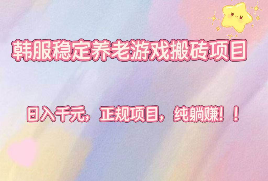 （16205期）韩服稳定养老游戏搬砖项目，日入千元，正规项目，纯躺赚！-自由之翼资源网
