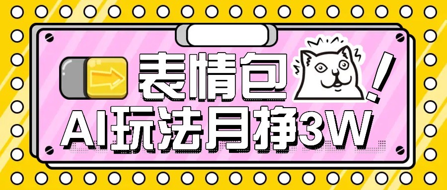 AI表情包新玩法，扣子工作流一键生成，多种变现方式，手把手教你月入30000+-自由之翼资源网