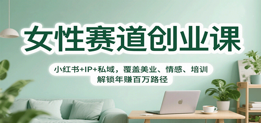 女性赛道创业课：小红书+IP+私域，覆盖美业、情感、培训，解锁年赚百万路径-自由之翼资源网