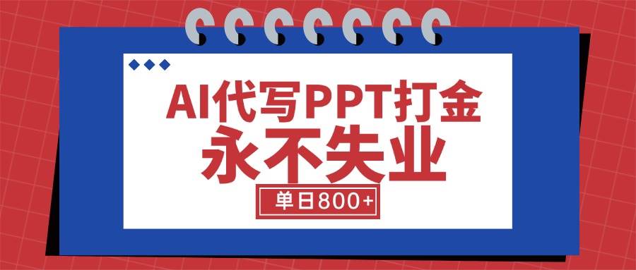 （15530期）AI代写PPT打金，永不失业项目，细分蓝海领域，单日稳定800+【附工具指令】-自由之翼资源网
