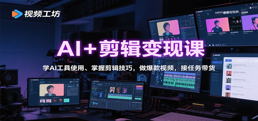 AI+剪辑变现课：学AI工具使用、掌握剪辑技巧，做爆款视频，接任务带货-自由之翼资源网