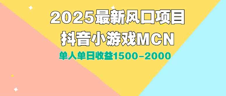 （15393期）DY小游戏MCN广告2025最新打法单人单日收益1500-2000背靠大平台新手小白…-自由之翼资源网