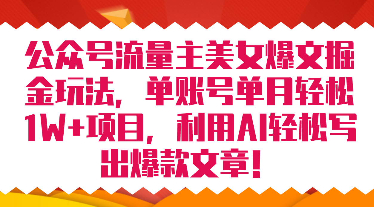 公众号流量主美女爆文掘金玩法 单账号单月轻松8000 利用AI轻松写出爆款文章-自由之翼资源网