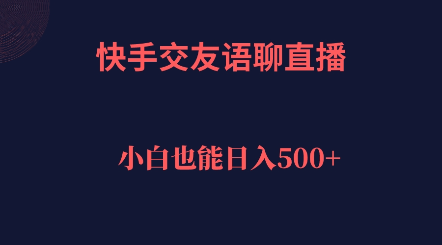 快手交友语聊直播，轻松日入500＋-自由之翼资源网