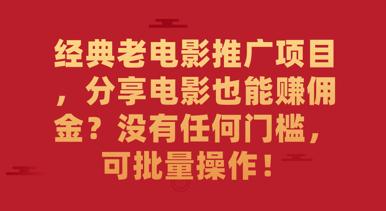 经典老电影推广项目，分享电影也能赚佣金？没有任何门槛，可批量操作！-自由之翼资源网