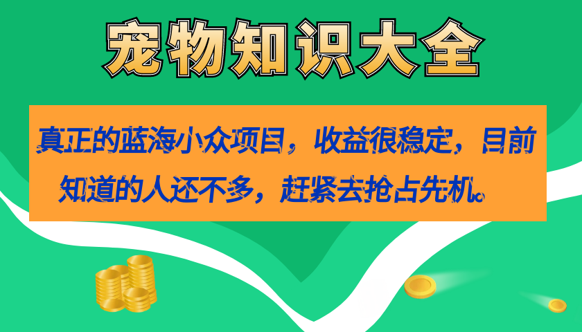 真正的蓝海小众项目，宠物知识大全，收益很稳定（教务 素材）-自由之翼资源网