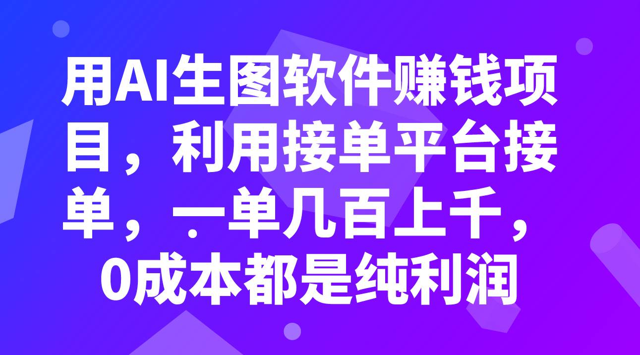 用AI生图软件赚钱项目，利用接单平台接单，一单几百上千，0成本都是纯利润-自由之翼资源网