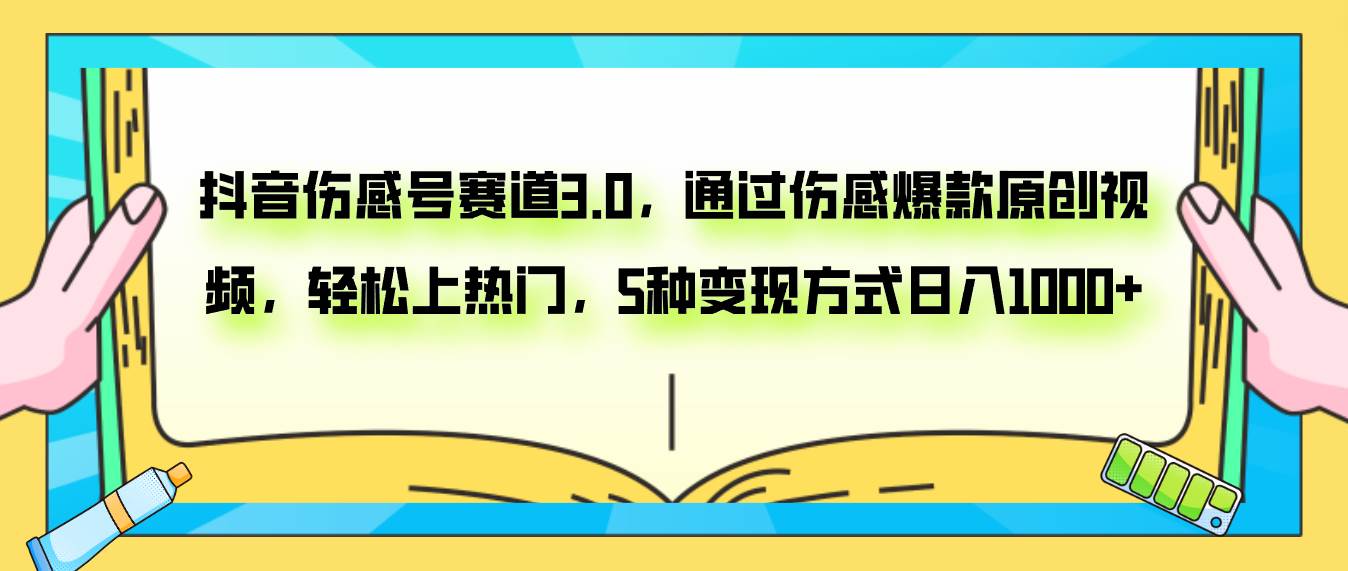 抖音伤感号赛道3.0，通过伤感爆款原创视频，轻松上热门，5种变现日入1000-自由之翼资源网