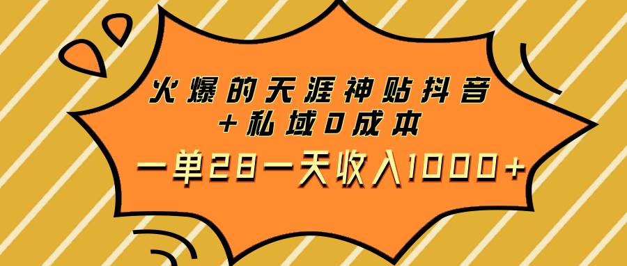 火爆的天涯神贴抖音 私域0成本一单28一天收入1000-自由之翼资源网