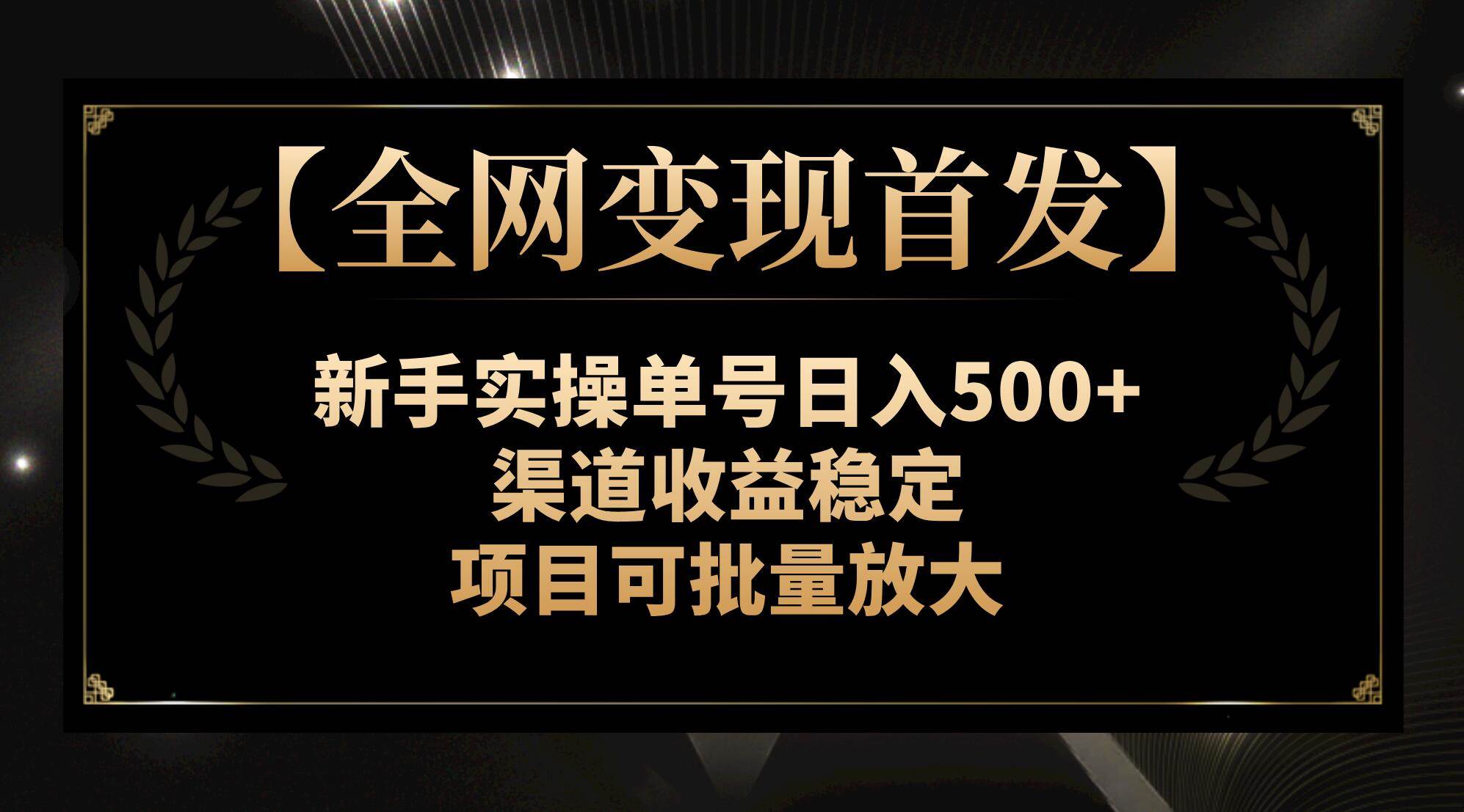 【全网变现首发】新手实操单号日入500 ，渠道收益稳定，项目可批量放大-自由之翼资源网