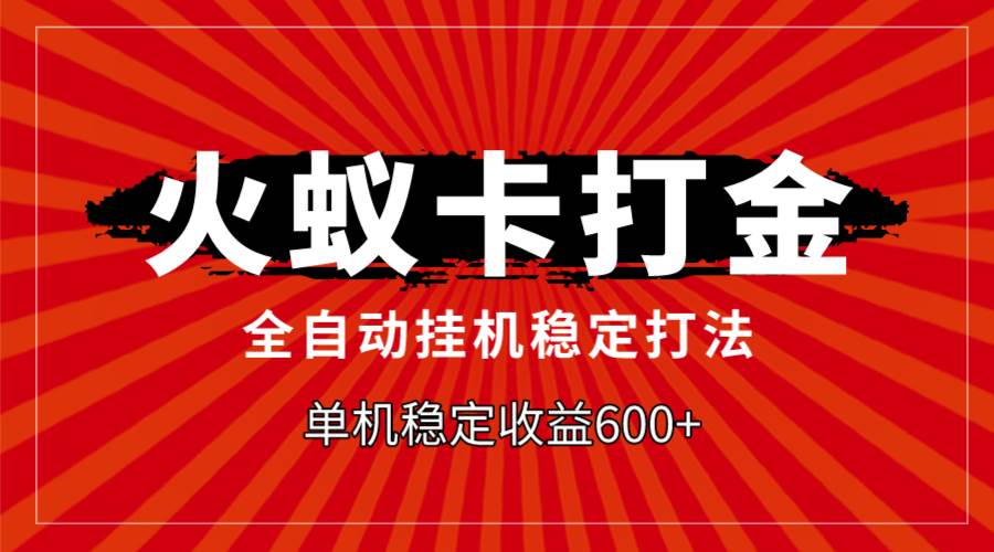 火蚁卡打金，全自动稳定打法，单机收益600-自由之翼资源网