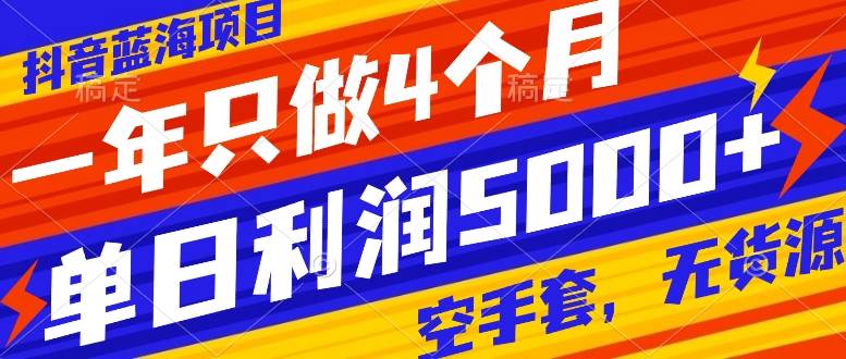 抖音蓝海项目，一年只做4个月，空手套，无货源，单日利润5000-自由之翼资源网
