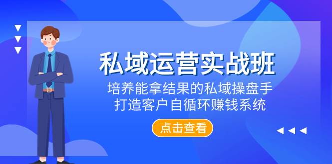 私域运营实战班，培养能拿结果的私域操盘手，打造客户自循环赚钱系统-自由之翼资源网