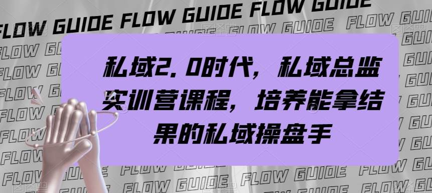 私域·2.0时代，私域·总监实战营课程，培养能拿结果的私域操盘手-自由之翼资源网