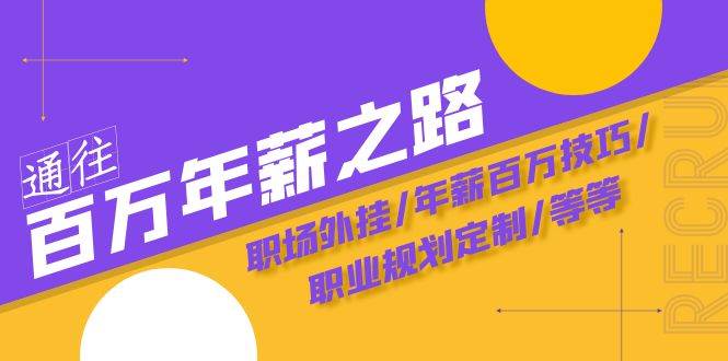 通往百万年薪之路·陪跑训练营：职场外挂/年薪百万技巧/职业规划定制/等等-自由之翼资源网