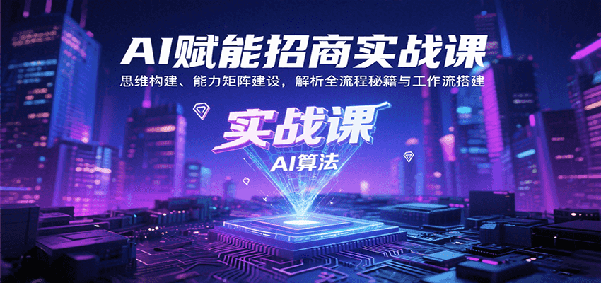 AI赋能招商实战课：思维构建、能力矩阵建设，解析全流程秘籍与工作流搭建-自由之翼资源网