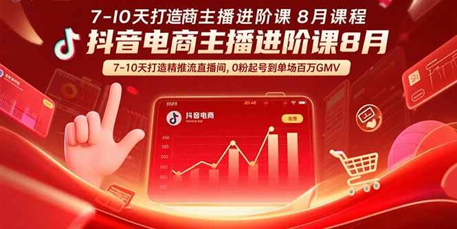 （15718期）抖音电商主播进阶课8月 7-10天打造精准推流直播间，0粉起号到单场百万GMV-自由之翼资源网
