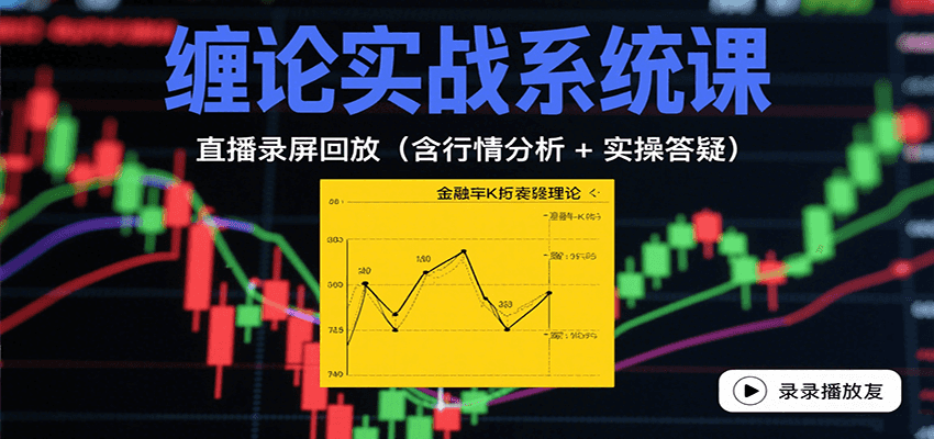 缠论实战系统课：直播录屏回放(含行情分析 + 实操答疑(更新9月)-自由之翼资源网