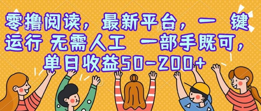 （15436期）零撸阅读，最新平台，一键运行，无需人工 一部手机即可，单日收益50-200+-自由之翼资源网